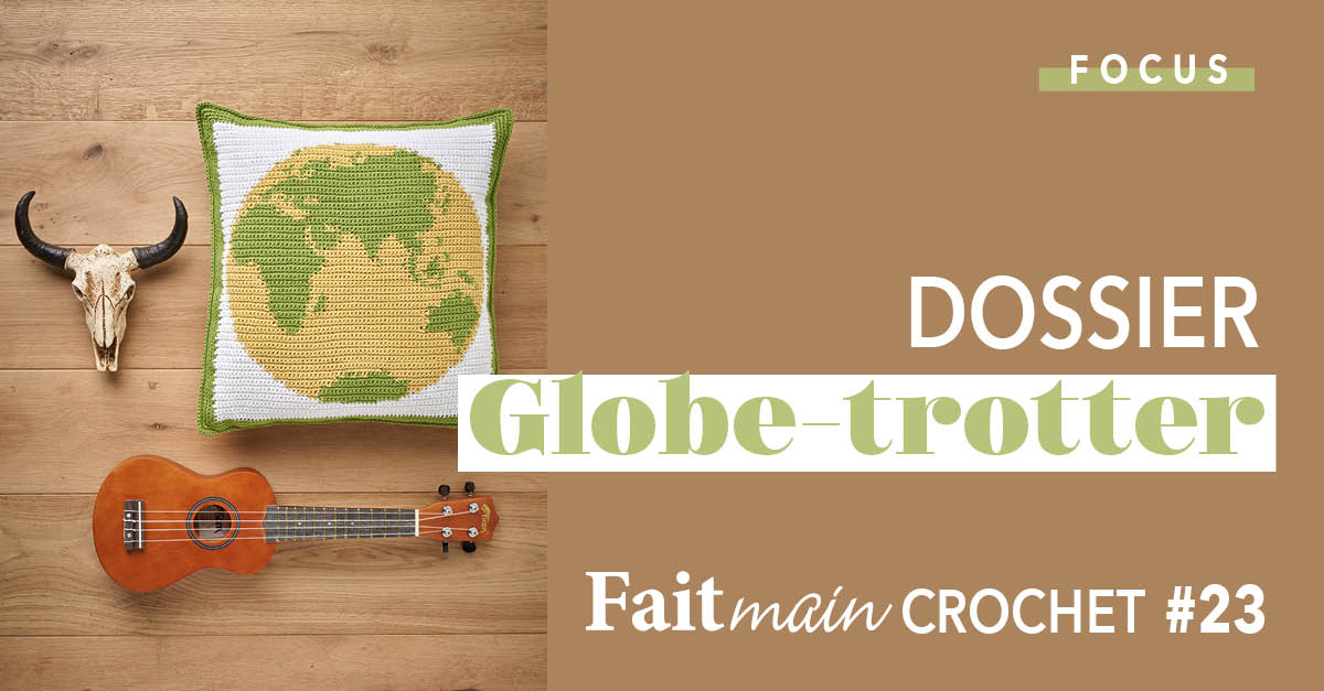 Focus : Fait Main Crochet n° 23 - Dossier Globe-trotter