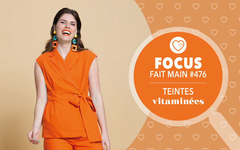 Focus : Fait Main n° 476 – Teintes vitaminées