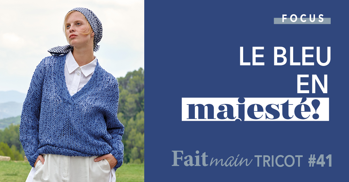 Focus : Fait Main Tricot n° 41 - Le bleu en majesté