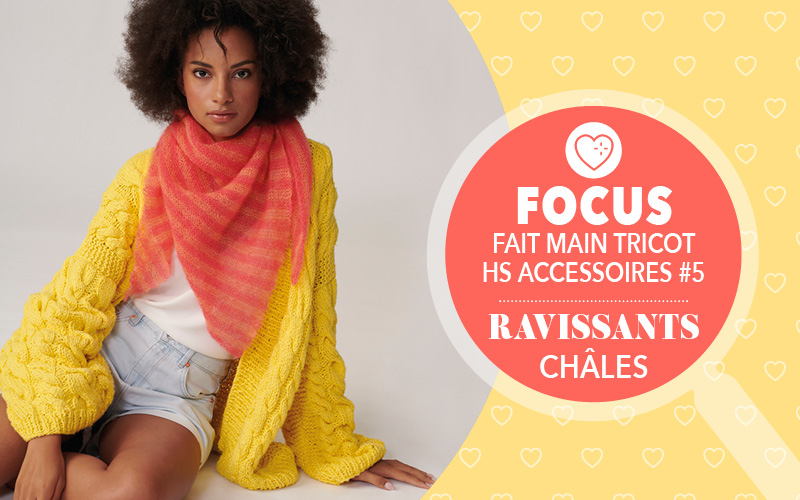 Focus : Fait Main Tricot HS Accessoires n°5 - Ravissants châles