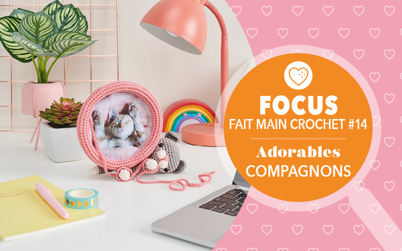 Focus : Fait Main Crochet n° 14 – Adorables compagnons